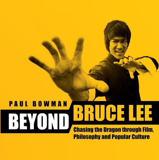 Beyond Bruce Lee: Chasing the Dragon Through Film, Philosophy, and Popular Culture by Paul Bowman (Wallflower Press, 2013).